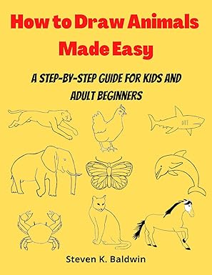 How to Draw Animals (Made Easy): A step-by-step guide for kids and adult beginners