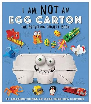 I Am Not an Egg Carton: The Recycling Project Book:10 Amazing Things to Make With Egg Cartons!